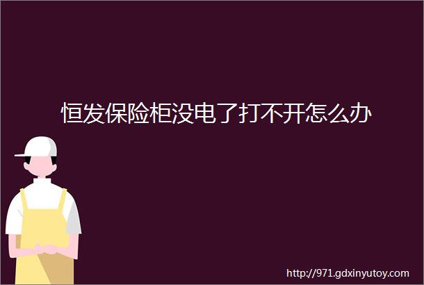 恒发保险柜没电了打不开怎么办